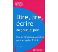 Dire, lire, écrire au jour le jour: Plus de 100 ateliers quotidiens pour les Cycles 2 et 3
