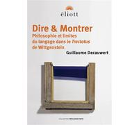 Dire & Montrer Philosophie et limites du langage dans le Tractatus de Wittgenstein - Decauwert Guillaume Decauwert Guillaume - Eliott Eds - broché - Essai