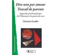 Dire non par amour - Travail de parents Christian Gauffer (Auteur)