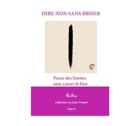 DIRE NON SANS BRISER: Poser des limites sans casser le lien