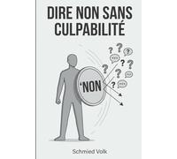 Dire non sans culpabilité: Scripts pratiques pour refuser poliment et fermement