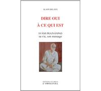 Dire oui à ce qui est: Svami Prajnanpad sa vie, son message