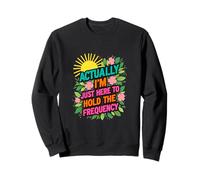 Dire Plein d'esprit : « en Fait, Je suis Juste là », maintenez la fréquence Sweatshirt