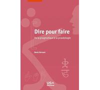 Dire pour faire: De la pragmatique à la praxéologie