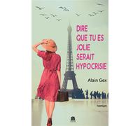 Dire que tu es jolie serait hypocrisie - Alain Gex - Lbs Selection - broché - Roman