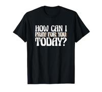 Dire Religieux chrétien Comment Puis-Je Prier pour Vous Aujourd'hui T-Shirt