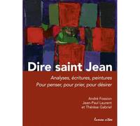 Dire Saint Jean : Analyses, écritures, peintures Pour penser, pour prier, pour désirer - André Fossion - Lumen Vitae Eds - broché - Essai