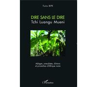 Dire sans le dire Tchi Luangu Mueni Adages, anecdotes, dictons et proverbes d'Afrique noire - Fumu Bipe - L'harmattan - broché - Beau livre
