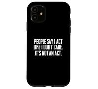 Dire Sarcastique drôle : « People Say I Act Like I Don't Care » Coque pour iPhone 11