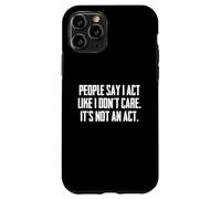 Dire Sarcastique drôle : « People Say I Act Like I Don't Care » Coque pour iPhone 11 Pro