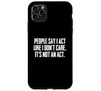 Dire Sarcastique drôle : « People Say I Act Like I Don't Care » Coque pour iPhone 11 Pro Max