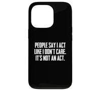 Dire Sarcastique drôle : « People Say I Act Like I Don't Care » Coque pour iPhone 13 Pro
