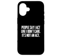 Dire Sarcastique drôle : « People Say I Act Like I Don't Care » Coque pour iPhone 16