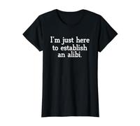 Dire Sarcastique Sarcasme Je suis Juste là pour établir Un Alibi T-Shirt Graphique avec Valeur, Femme, Noir, M