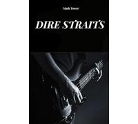 DIRE STRAITS: L'HISTOIRE, LE SUCCÈS ET LA LÉGENDE DES DIRE STRAITS