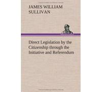 Direct Legislation By The Citizenship Through The Initiative And Referendum