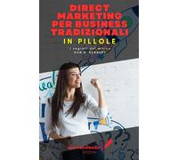 Direct Marketing Per Business Tradizionali In Pillole: I Segreti Del Mitico Dan S. Kennedy