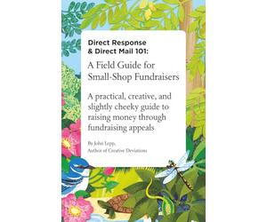 Direct Response and Direct Mail 101: A Field Guide for Small-Shop Fundraisers