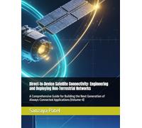 Direct-to-Device Satellite Connectivity: Engineering and Deploying Non-Terrestrial Networks: A Comprehensive Guide for Building the Next Generation of Always-Connected Applications (Volume-II)
