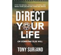 Direct Your Life or Someone Else Will: Stop the Reruns, Take Back Control, and Make Your Life Better Than Any Movie