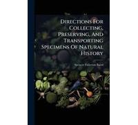 Directions For Collecting, Preserving, And Transporting Specimens Of Natural History