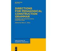 Directions For Pedagogical Construction Grammar: Learning And Teaching (With) Constructions: 49 (Applications Of Cognitive Linguistics [Acl], 49)