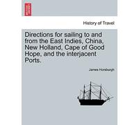 Directions For Sailing To And From The East Indies, China, New Holland, Cape Of Good Hope, And The Interjacent Ports. Part Second.