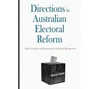 Directions In Australian Electoral Reform: Professionalism And Partisanship In Electoral Management