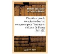 Directions Pour La Conscience D'un Roi, Composées Pour L'instruction De Louis De France (Éd.1821)