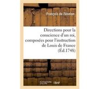 Directions pour la conscience d'un roi composées pour l'instruction de Louis de France François De Salignac De La Mothe Fénelon (Auteur)