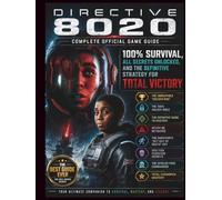 DIRECTIVE 8020: COMPLETE OFFICIAL GAME GUIDE Outsmart the Mimic, Conquer Hardcore Mode, and Save Every Crew Member with Professional Tactical ... to Dominate Tau Ceti f Without Spoilers.