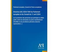 Directive (UE) 2024/1069 du Parlement européen et du Conseil du 11 avril 2024: sur la protection des personnes qui participent au débat public contre ... judiciaires abusives ('poursuites [...]