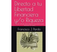 Directo a tu Libertad Financiera y/o Riqueza: Usa el vehiculo de la Espiral Ascendente para alcanzar tus metas.