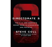 Directorate S: The C.I.A. and America's Secret Wars in Afghanistan and Pakistan