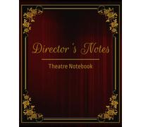 Director's Notes - Theatre Notebook: From script to stage, auditions to tech week, opening to closing night - this handy tool is perfect to record ... for after the show’s finale performance.