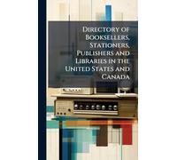 Directory of Booksellers, Stationers, Publishers and Libraries in the United States and Canada