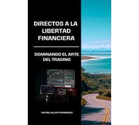Directos A La Libertad Financiera: Dominando El Arte Del Trading