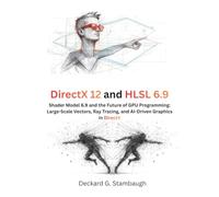 DirectX 12 and HLSL 6.9: Shader Model 6.9 and the Future of GPU Programming: Large-Scale Vectors, Ray Tracing, and AI-Driven Graphics in DirectX
