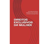 DIREITOS EXCLUSIVOS DA MULHER: Uma Análise dos Direitos Trabalhistas, Cíveis, de Família e Criminal na Execução Penal