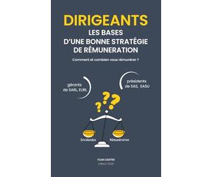 DIRIGEANT, LES BASES D’UNE BONNE STRATEGIE DE REMUNERATION: Gérant de SARL, président de SAS, quel montant idéal se rémunérer ?