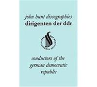 Dirigenten Der Ddr. Conductors of the German Democratic Republic. 5 Discographies. Otmar Suitner, Herbert Kegel, Heinz Rgner (Rogner), Heinz Bongartz Hunt, John (Auteur)