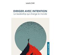 Diriger avec intention: Le leadership qui change le monde
