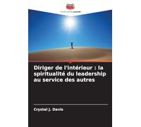 Diriger de l'intérieur: la spiritualité du leadership au service des autres
