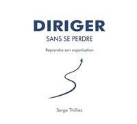 Diriger sans se perdre: Reprendre son organisation