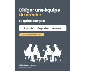 Diriger une équipe de crèche: Le guide complet : recruter, organiser, animer et apaiser les tensions - 65 fiches et 23 outils déjà rédigés pour les ... et responsables de crèche et de micro-crèche