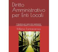 Diritto Amministrativo per Enti Locali: Come capire tutto rapidamente e affrontare l'esame o il lavoro di scrivania