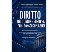 Diritto dell’Unione europea per i concorsi pubblici: Teoria essenziale, istituzioni, fonti, mercato interno, governance economica europea, quiz commentati e prova orale