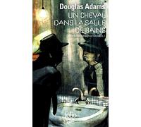 Dirk Gentle, détective holistique, tome 1 : Un cheval dans la salle de bains