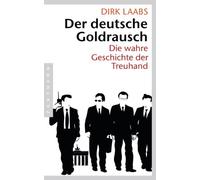 Dirk Laabs Der deutsche Goldrausch: Die wahre Geschichte der Treuhand (Poche)