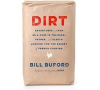 Dirt: Adventures in Lyon as a Chef in Training, Father, and Sleuth Looking for the Secret of French Cooking | Bill Buford Bill Buford (Auteur)